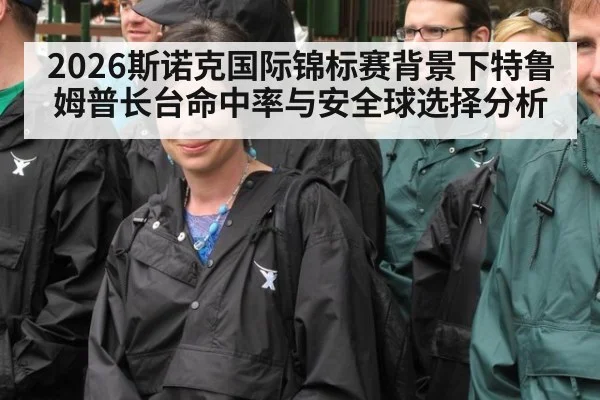 2026斯诺克国际锦标赛背景下特鲁姆普长台命中率与安全球选择分析